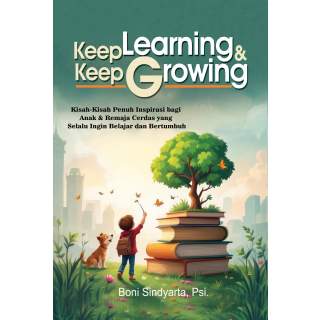 Keep Learning & Keep Growing Kisah-Kisah Penuh Inspirasi bagi Anak & Remaja Cerdas yang Selalu Ingin Belajar dan Bertumbuh