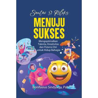 SANTAI & RILEKS MENUJU SUKSES “Mengoptimalkan Talenta, Kreativitas dan Potensi Diri untuk Hidup Bahagia”