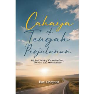 Cahaya di Tengah Perjalanan : Inspirasi tentang Kepemimpinan, Motivasi, dan Kemanusiaan