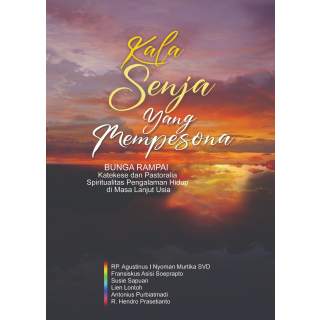Kala Senja yang Mempesona : Bunga Rampai Katekese dan Pastoralia Spiritualitas Pengalaman Hidup di Masa Lanjut Usia