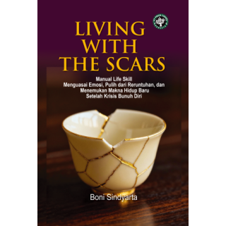 LIVING WITH THE SCARS: Manual Life Skill Menguasai Emosi, Pulih dari Reruntuhan, dan Menemukan Makna Hidup Baru Setelah Krisis B