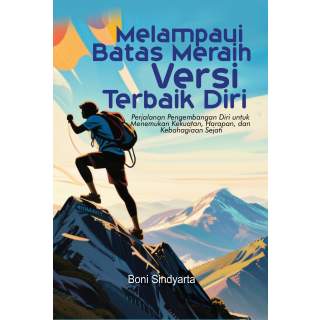 Melampaui Batas, Meraih Versi Terbaik Diri : Perjalanan Pengembangan Diri untuk Menemukan Kekuatan, Harapan, dan Kebahagiaan Sej