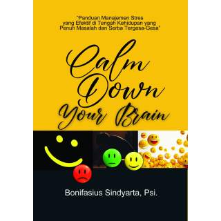 CALM DOWN YOUR BRAIN : Manajemen Stress yang Efektif di Tengah Kehidupan yang Penuh Masalah dan Serba Tergesa-gesa
