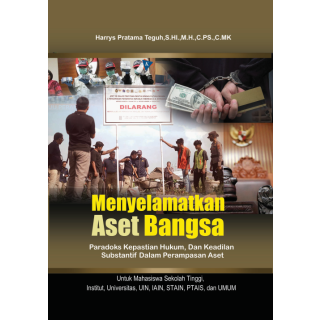 MENYELAMATKAN ASET BANGSA : Paradoks Kepastian Hukum, Dan Keadilan Substantif Dalam Perampasan Aset