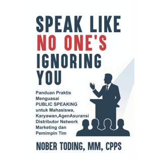 Speak Like No One’s Ignoring You : Panduan Praktis Menguasai Public Speaking untuk Mahasiswa, Karyawan, Agen Asuransi Distributo