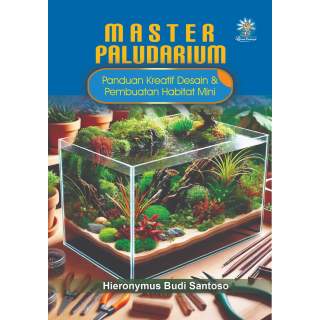 MASTER PALUDARIUM: Panduan Kreatif Desain & Pembuatan Habitat Mini