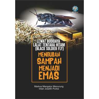 MENGUBAH SAMPAH MENJADI EMAS : 			  Lewat Budidaya Lalat Tentara Hitam (Black Soldier Fly)
