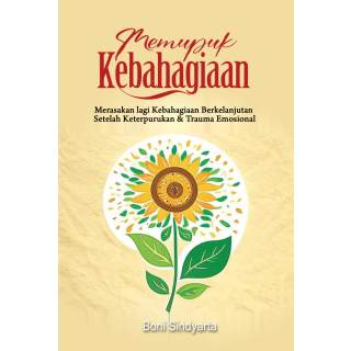 MEMUPUK KEBAHAGIAAN : Merasakan lagi Kebahagiaan Berkelanjutan Setelah Keterpurukan & Trauma Emosional