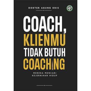 Coach, Klienmu Tidak Butuh Coaching : Mereka Mencari Kejernihan Hidup