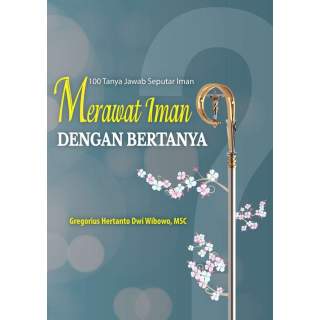 MERAWAT IMAN DENGAN BERTANYA : 100 Tanya Jawab Seputar Iman