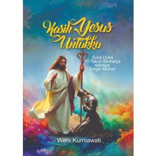 Kasih Yesus Untukku : Suka Duka 10 Tahun Berkarya sebagai Single Mother