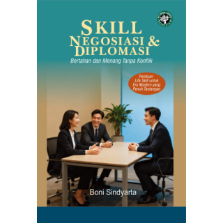 SKILL NEGOSIASI & DIPLOMASI: Bertahan dan Menang Tanpa Konflik Panduan Life Skill untuk Era Modern yang Penuh Tantangan