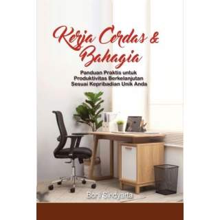 Kerja Cerdas & Bahagia Panduan Praktis untuk Produktivitas Berkelanjutan Sesuai Kepribadian Unik Anda