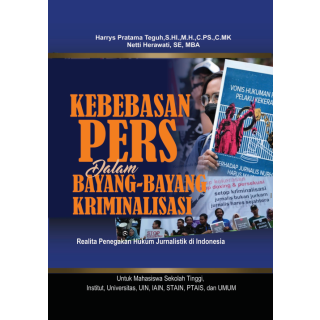 KEBEBASAN PERS DALAM BAYANG-BAYANG KRIMINALISASI : Realita Penegakan Hukum Jurnalistik di Indonesia