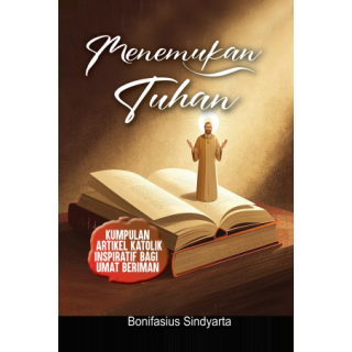 MENEMUKAN TUHAN : Kumpulan Artikel Katolik Inspiratif bagi Umat Beriman