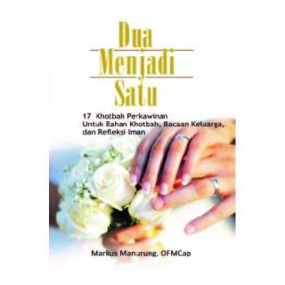 Dua Menjadi Satu 17 Khotbah Perkawinan Untuk Bahan Khotbah, Bacaan Keluarga, dan Refleksi Iman