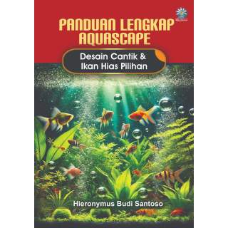 PANDUAN LENGKAP AQUASCAPE: Desain Cantik & Ikan Hias Pilihan